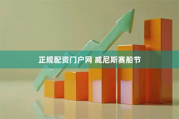 正规配资门户网 威尼斯赛船节